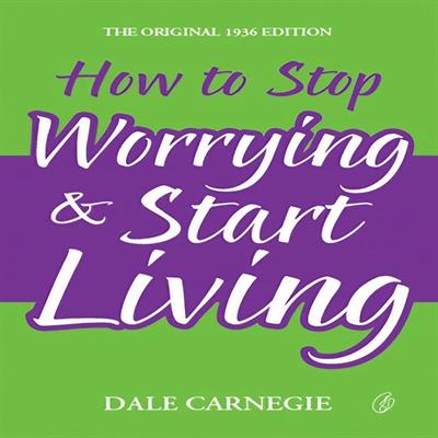 How To Stop Worrying & Start Living by Dale Carnegie